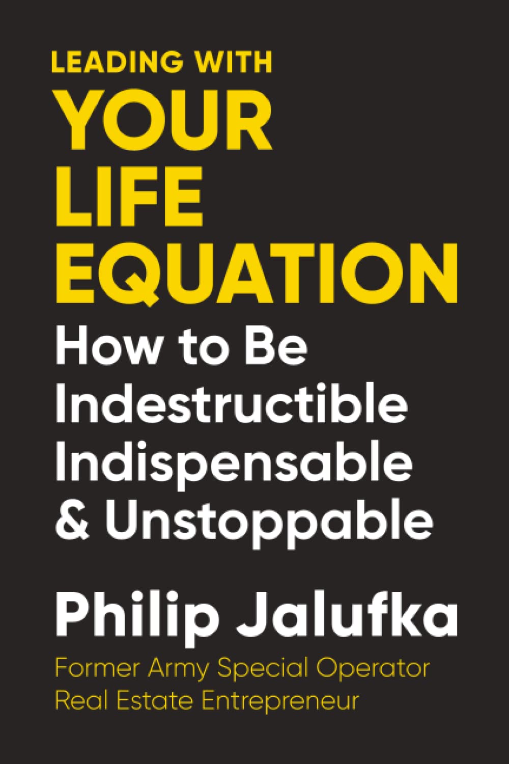 Leading With Your Life Equation: How to Be Indestructible, Indispensable & Unstoppable - Motivational Book for Personal Growth & Career Success | Perfect for Entrepreneurs, Leaders & Self-Improvement