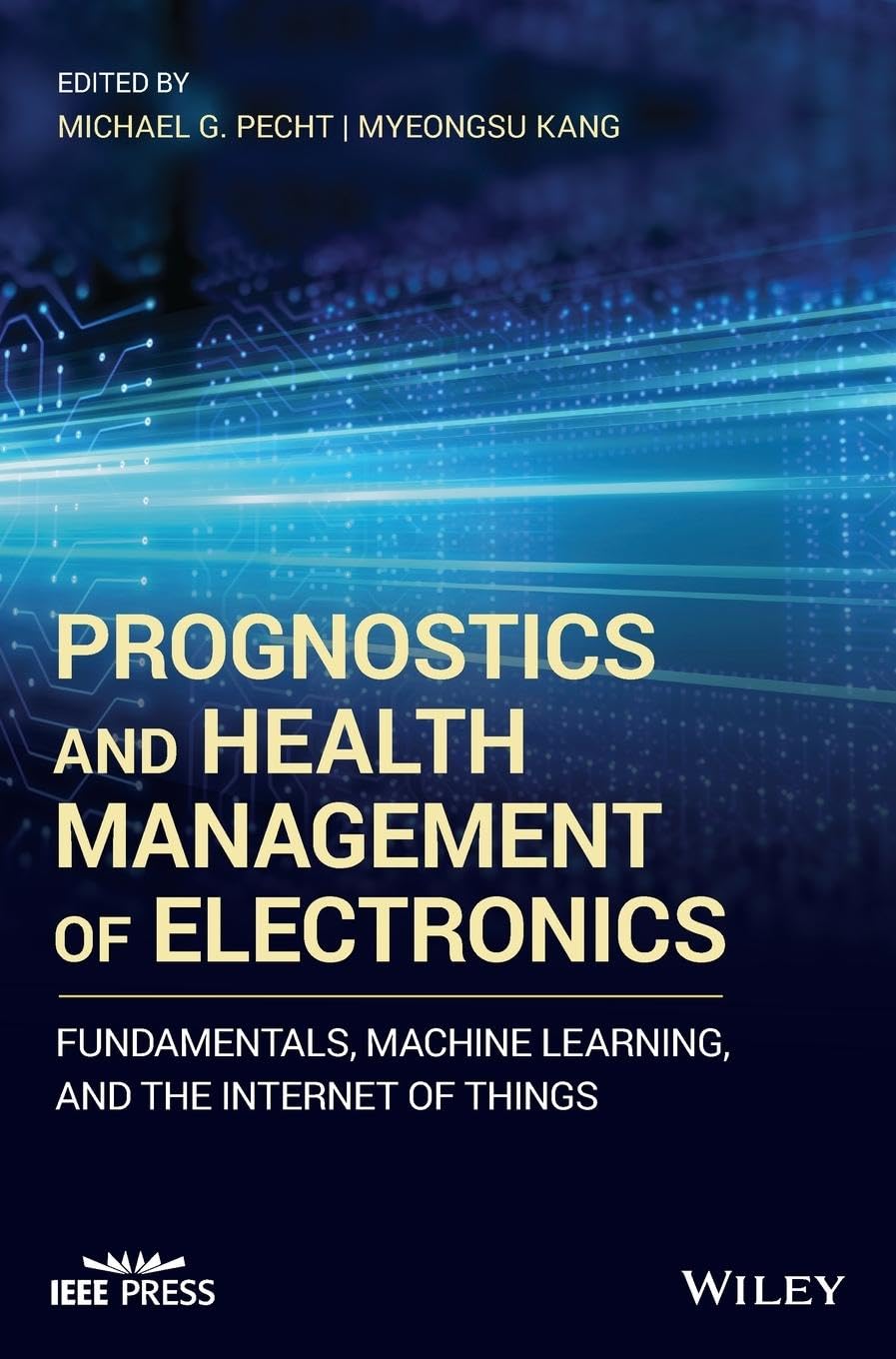 Prognostics and Health Management of Electronics: Fundamentals, Machine Learning & IoT (IEEE Press) - Essential Guide for Engineers & Researchers in Predictive Maintenance & Smart Manufacturing