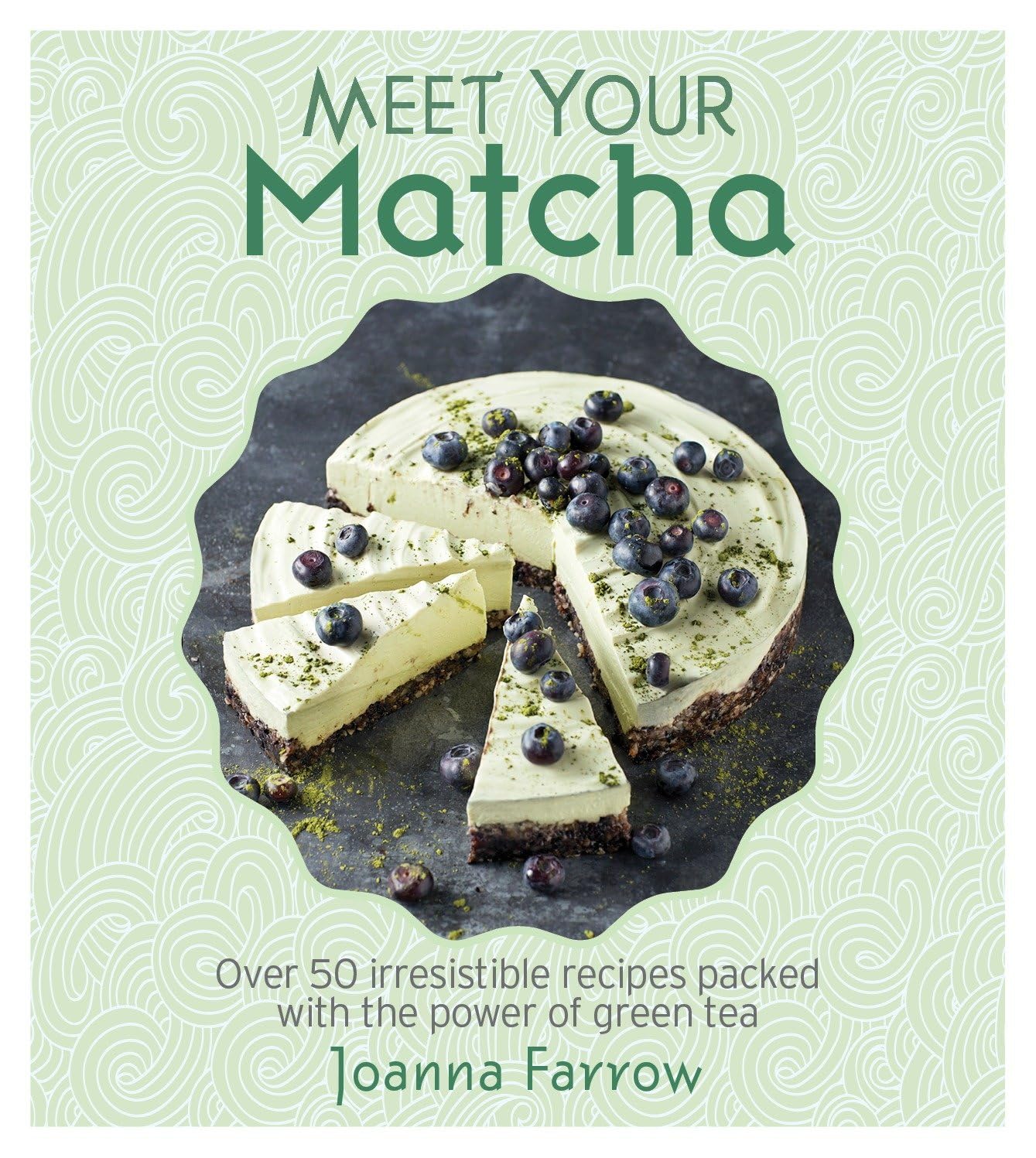 Meet Your Matcha: Over 50 Delicious Matcha Recipes Using This Miracle Ingredient | Easy Green Tea Powder Dishes for Breakfast, Baking & Healthy Snacks