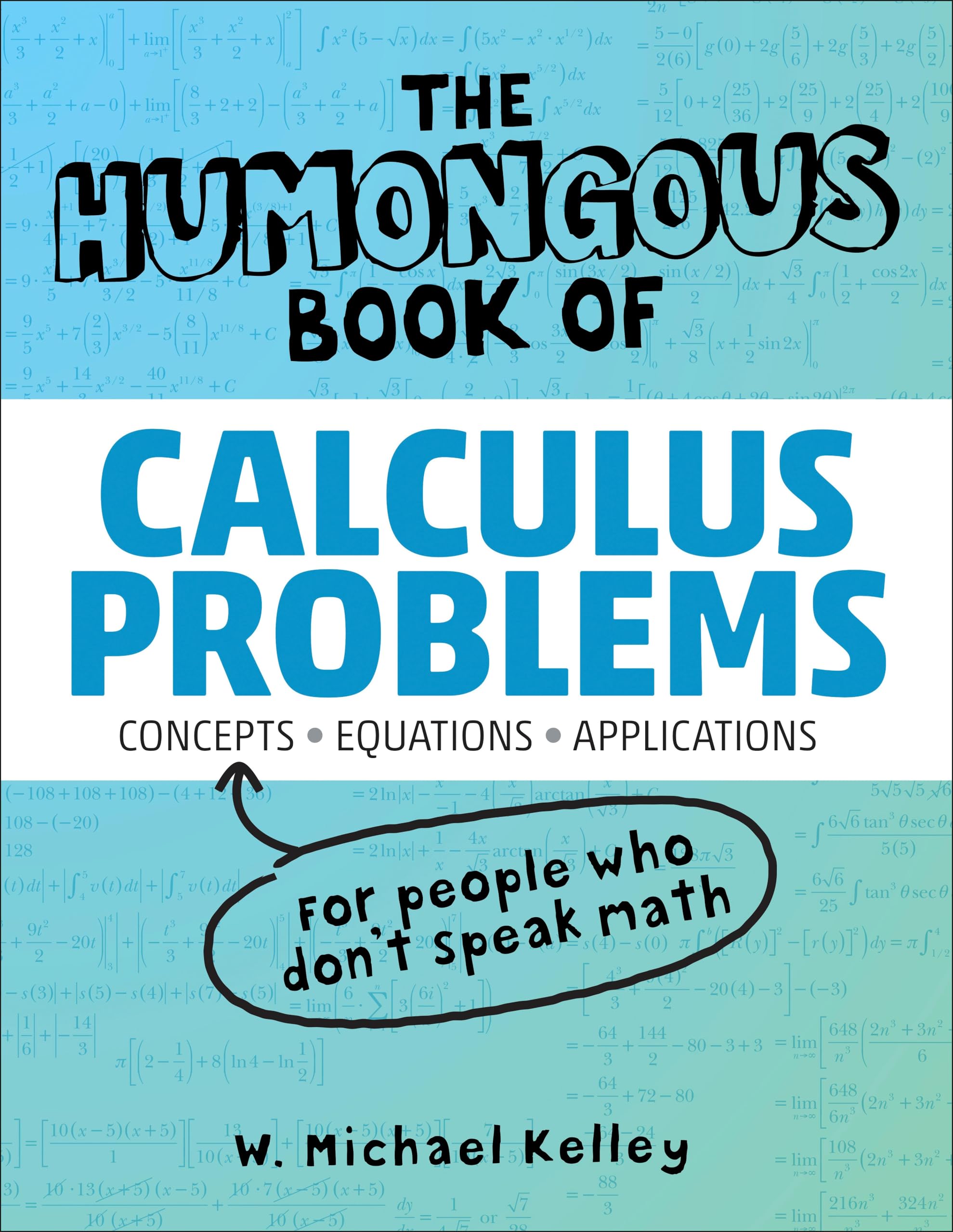 The Humongous Book of Calculus Problems - 1,000+ Practice Exercises with Step-by-Step Solutions | Perfect for High School & College Students, AP Exam Prep, and Self-Study Math Enthusiasts