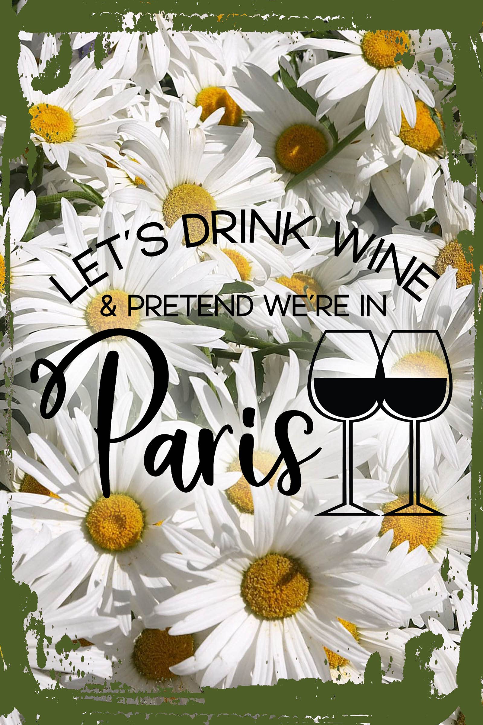 Funny Daisy Flower Wall Art Sign - 'Let's Drink Wine & Pretend We're in Paris' - 8x12 Inches Cursive Hanging Decor for Kitchen, Bar & Home - Unique Gift for Wine Lovers & Paris Enthusiasts