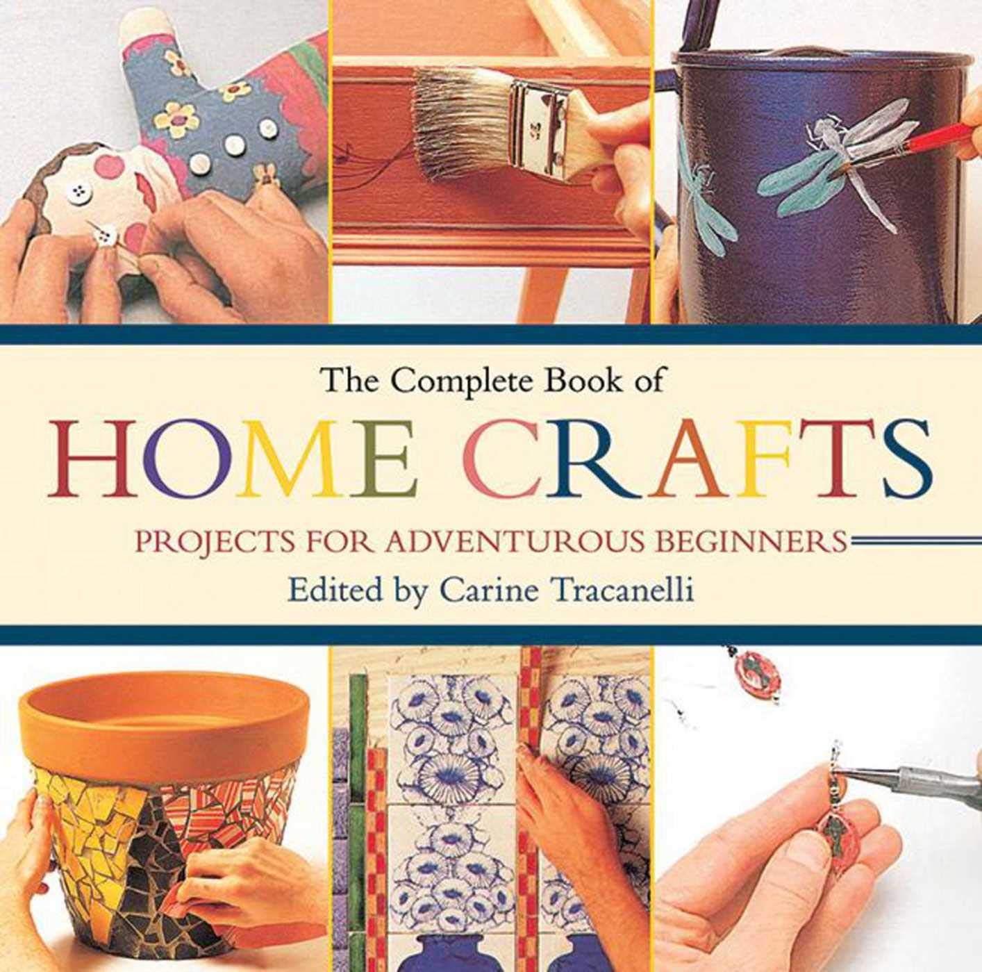 The Complete Book of Home Crafts: DIY Projects for Adventurous Beginners - Creative Ideas for Home Decor, Gifts & Seasonal Celebrations