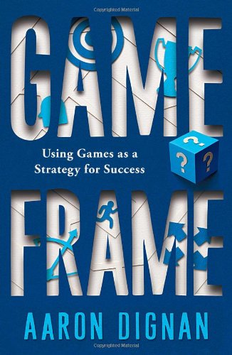 Game Frame: Using Games as a Strategy for Success - Boost Productivity & Engagement in Business, Education & Personal Development
