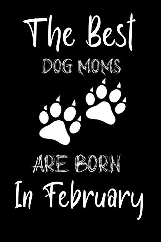 Best Dog Mom Birthday Journal for Women - Funny Dog Lover Notebook Gift Idea for February Born Dog Owners - Perfect for Pet Lovers, Friends & Dog Moms - Great for Daily Journaling, Birthday Presents & Dog Appreciation Gifts
