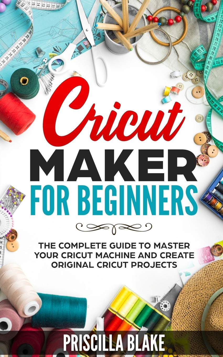 Cricut Maker Machine for Beginners - Ultimate Guide to Mastering Cricut Cutting & Crafting Projects | DIY Vinyl Cutting, Paper Crafts, Home Decor & Personalized Gifts