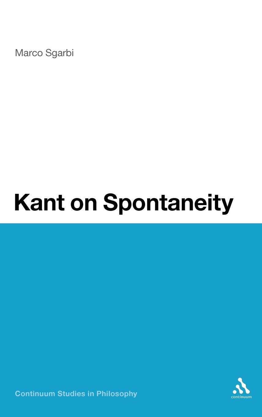 Kant on Spontaneity: Continuum Studies in Philosophy Book 15 | Philosophy Textbook for College Students & Scholars | Perfect for Academic Research & Philosophy Courses