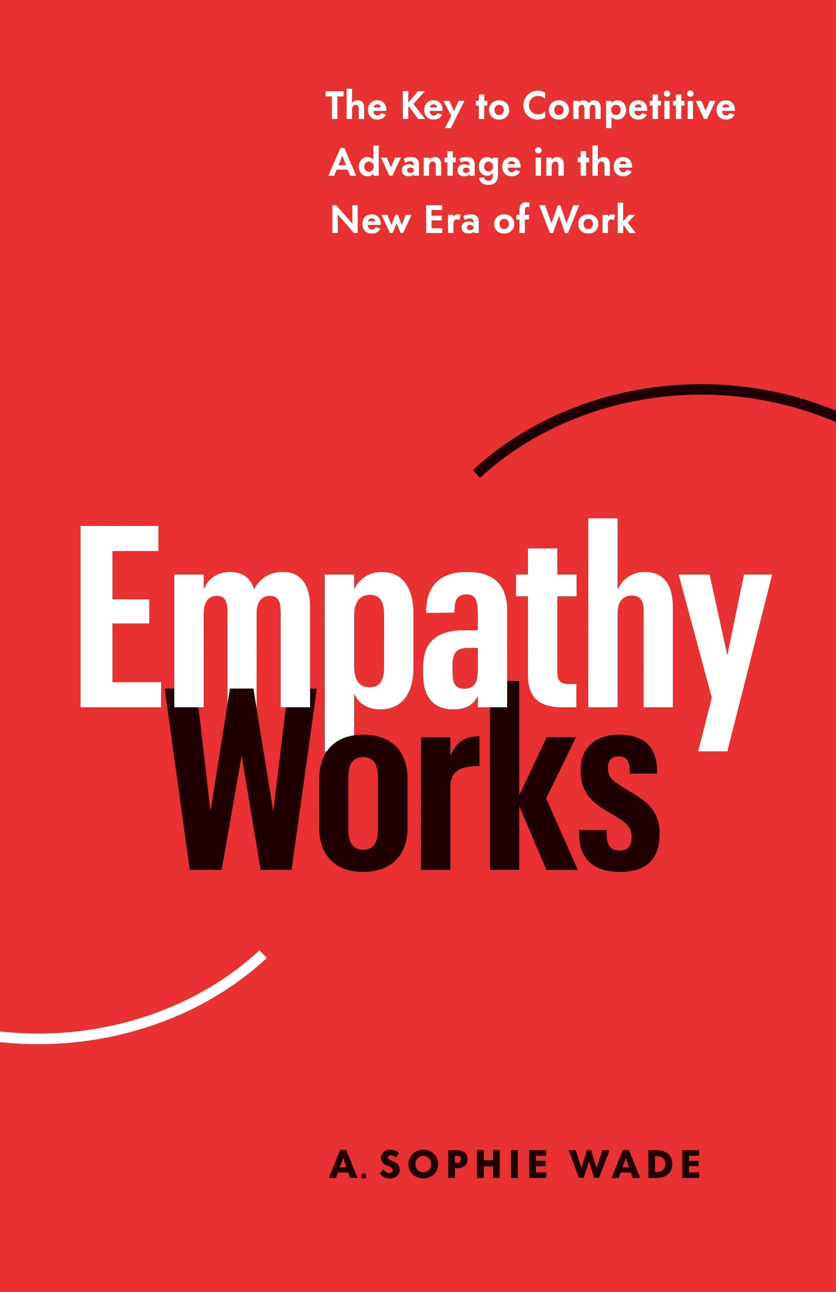Empathy Works: The Key to Competitive Advantage in the New Era of Business - Boost Team Collaboration & Leadership Success