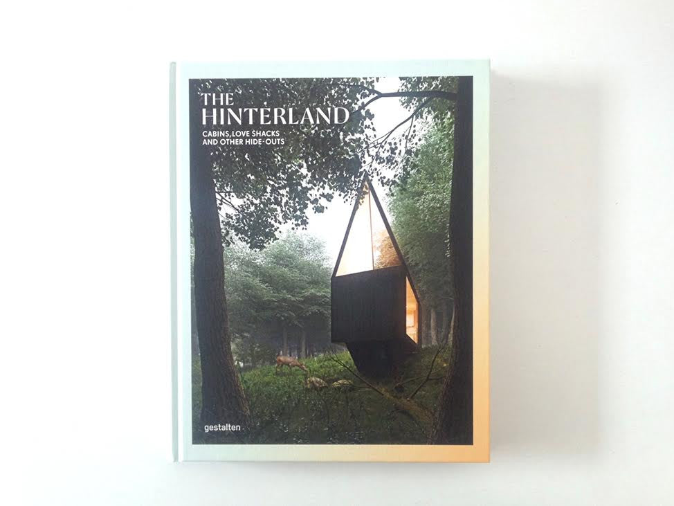 The Hinterland: Cozy Cabins, Romantic Love Shacks & Secluded Hideouts for Nature Retreats & Getaways