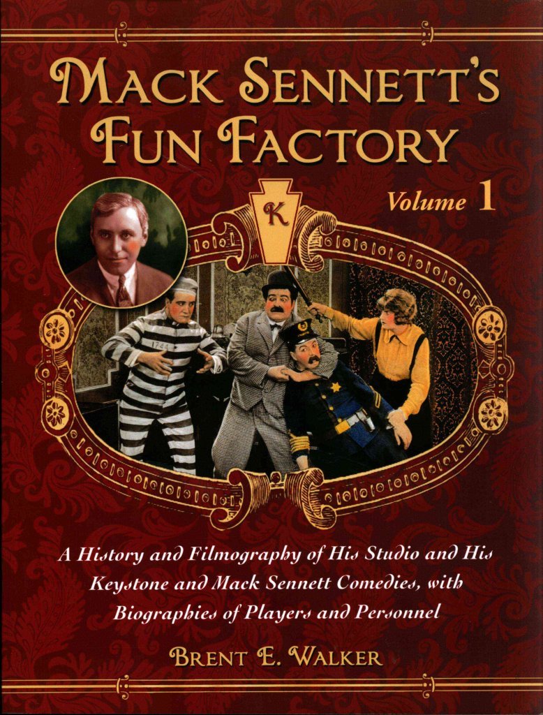 Mack Sennett's Fun Factory: Complete History & Filmography of Keystone Studios and Mack Sennett Comedies with Actor Biographies | Classic Film Collectors & Cinema History Enthusiasts
