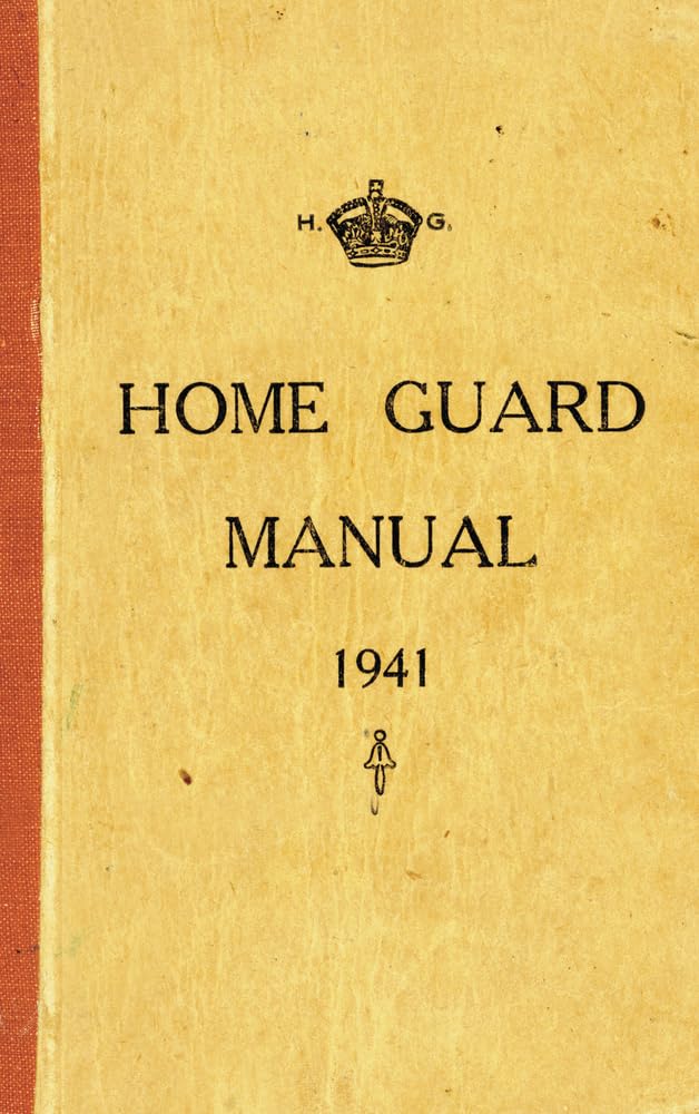 The Home Guard Manual 1941 - WWII British Civil Defense Guide | Historical Military Book for Collectors & History Buffs | Perfect for Reenactments, Research & Display