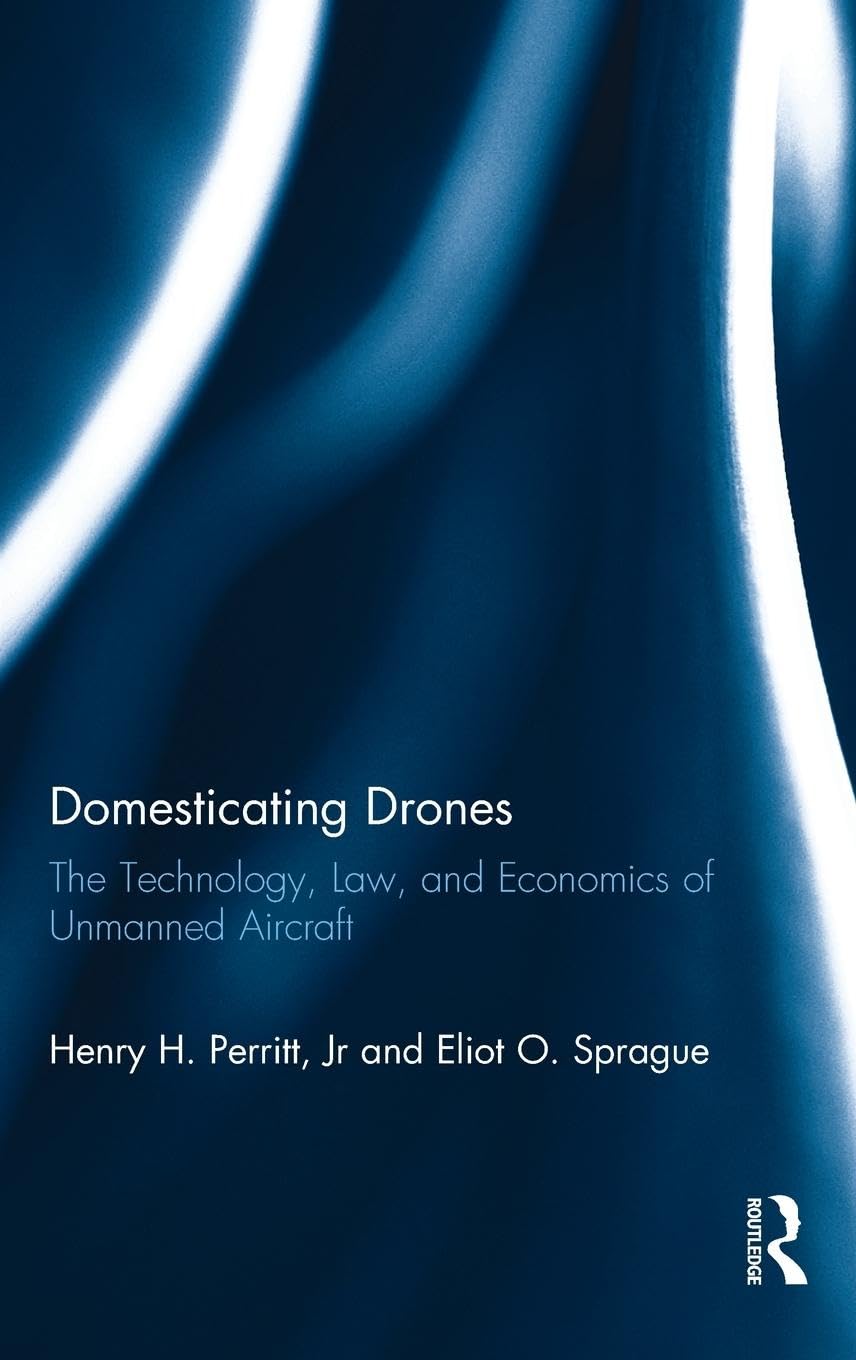 Domesticating Drones: Technology, Law & Economics of UAVs - Perfect for Aerial Photography, Surveying & Commercial Applications