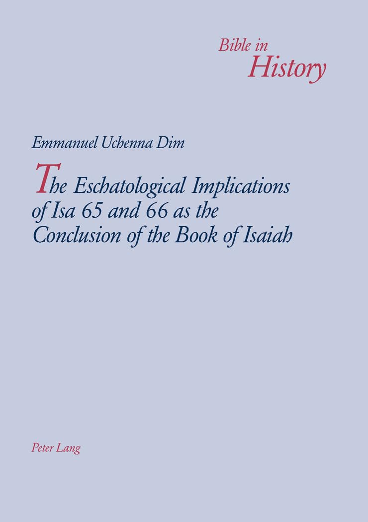 The Eschatological Meaning of Isaiah 65-66: Final Prophecies in the Book of Isaiah - Biblical Study for Scholars & Theology Students | Perfect for Seminary Research and End Times Discussions
