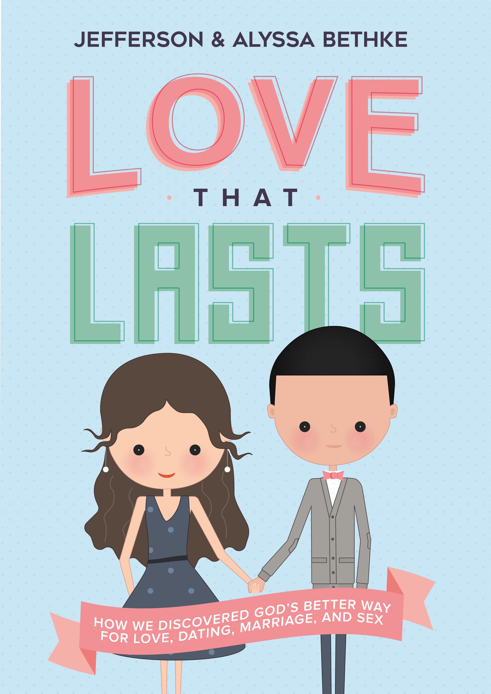 Love That Lasts: Discovering God’s Better Way for Love, Dating, Marriage & Sex | Christian Relationship Guide for Couples & Singles | Perfect for Bible Study, Marriage Counseling & Personal Growth