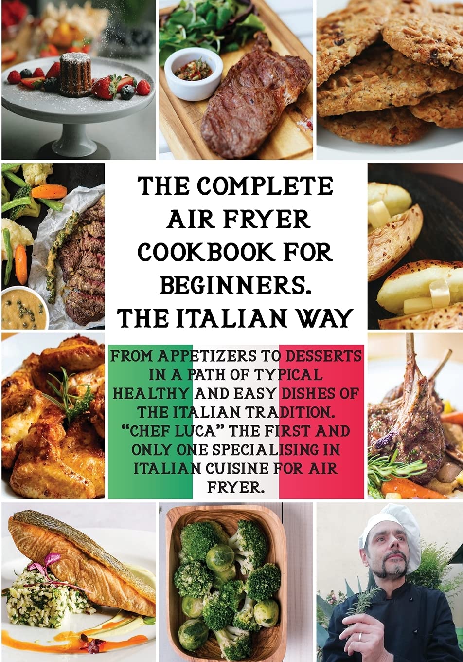 The Complete Air Fryer Cookbook: Italian Recipes from Appetizers to Desserts - Healthy & Easy Traditional Italian Meals for Quick Weeknight Dinners & Family Gatherings