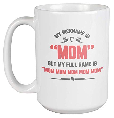 Funny Coffee Mug for Mom - 'My Nickname Is Mom' 15oz Ceramic Tea Cup - Perfect Mother's Day Gift & Kitchen Decor
