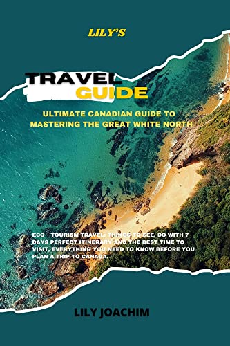 Lily’s Travel Guide: Ultimate Canada Travel Guide for Eco-Tourism, Must-See Attractions & 7-Day Itinerary | Best Time to Visit & Outdoor Adventure Tips for Exploring the Great White North