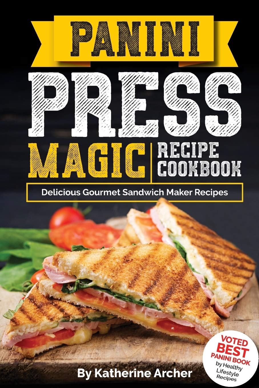Panini Press Magic Recipe Cookbook: Delicious Gourmet Sandwich Maker Recipes for Breakfast, Lunch & Dinner | Easy Panini Press Recipes for Home & Restaurant Use
