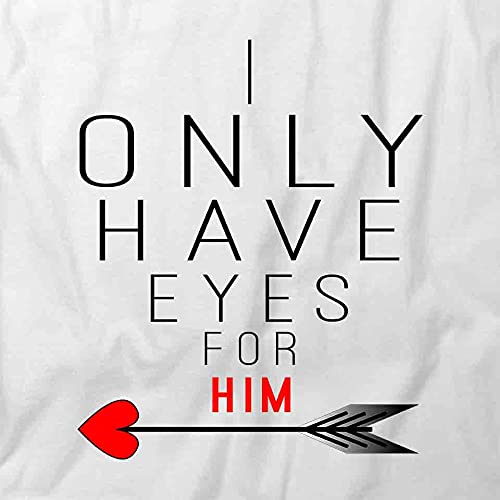 I Only Have Eyes for Him Graphic T-Shirt | Funny Printed Tee for Couples, White Cotton Shirt - Perfect for Date Nights & Anniversary Gifts