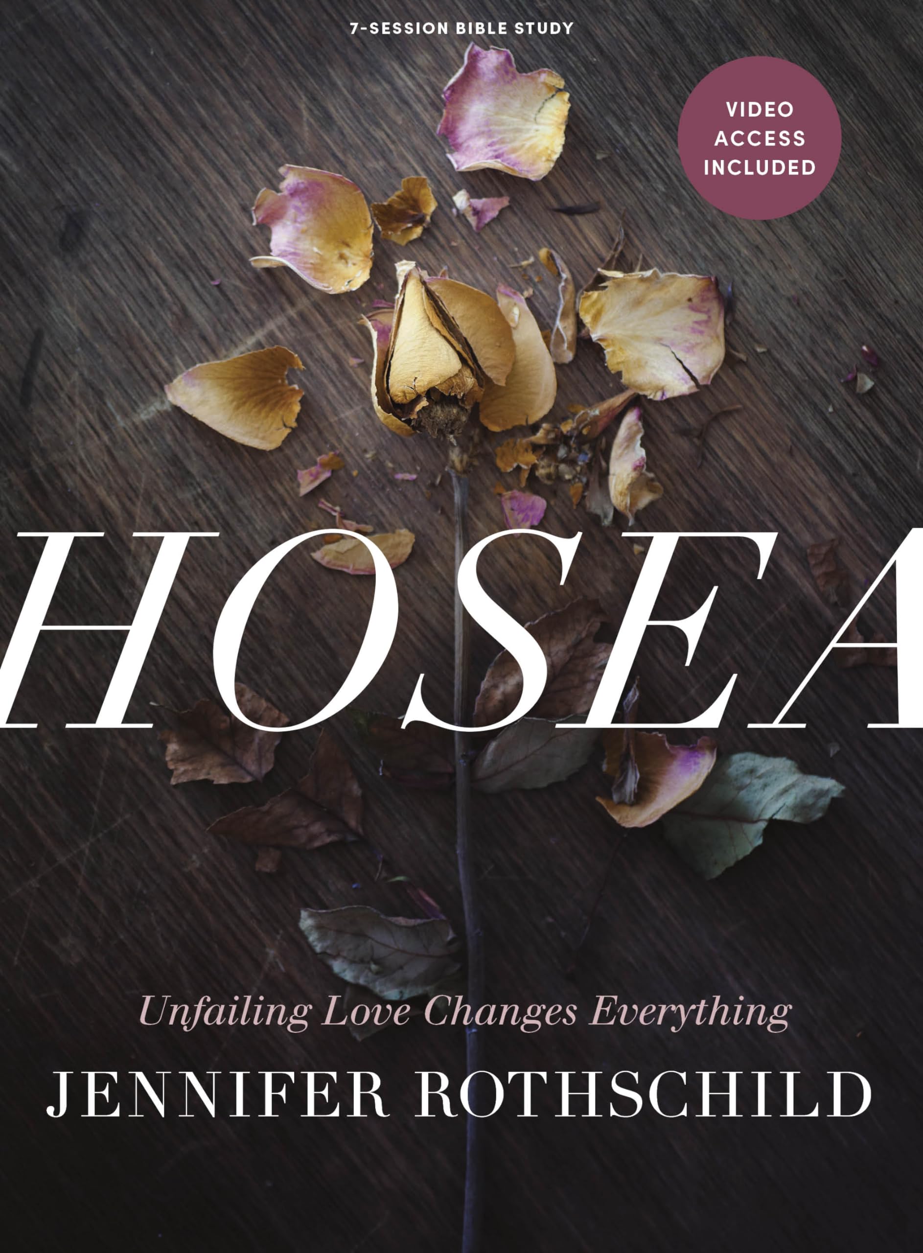 Hosea Bible Study Book with Video Access - Unfailing Love Changes Everything | Christian Small Group Study, Personal Devotional, Women's Ministry Resource