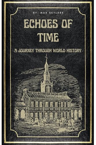 Echoes of Time: A Journey Through World History - Best Selling Historical Book for Adults & Students | Perfect for History Lovers, Classroom Learning & Book Club Discussions