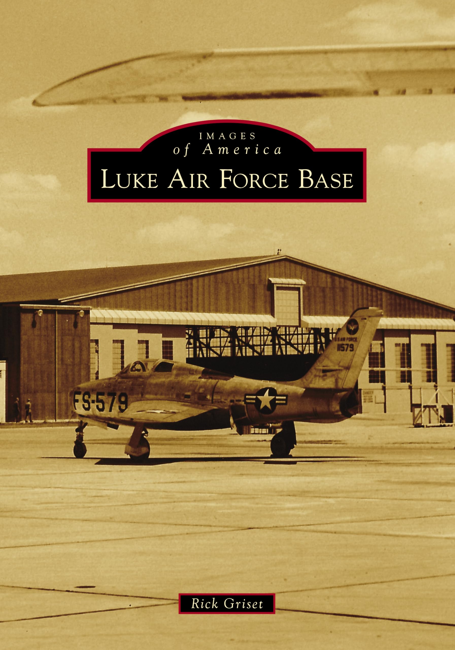 Luke Air Force Base (Images of America) - Historical Photos & Stories of Arizona's Military Heritage | Perfect for Aviation Enthusiasts, History Buffs & Local Researchers