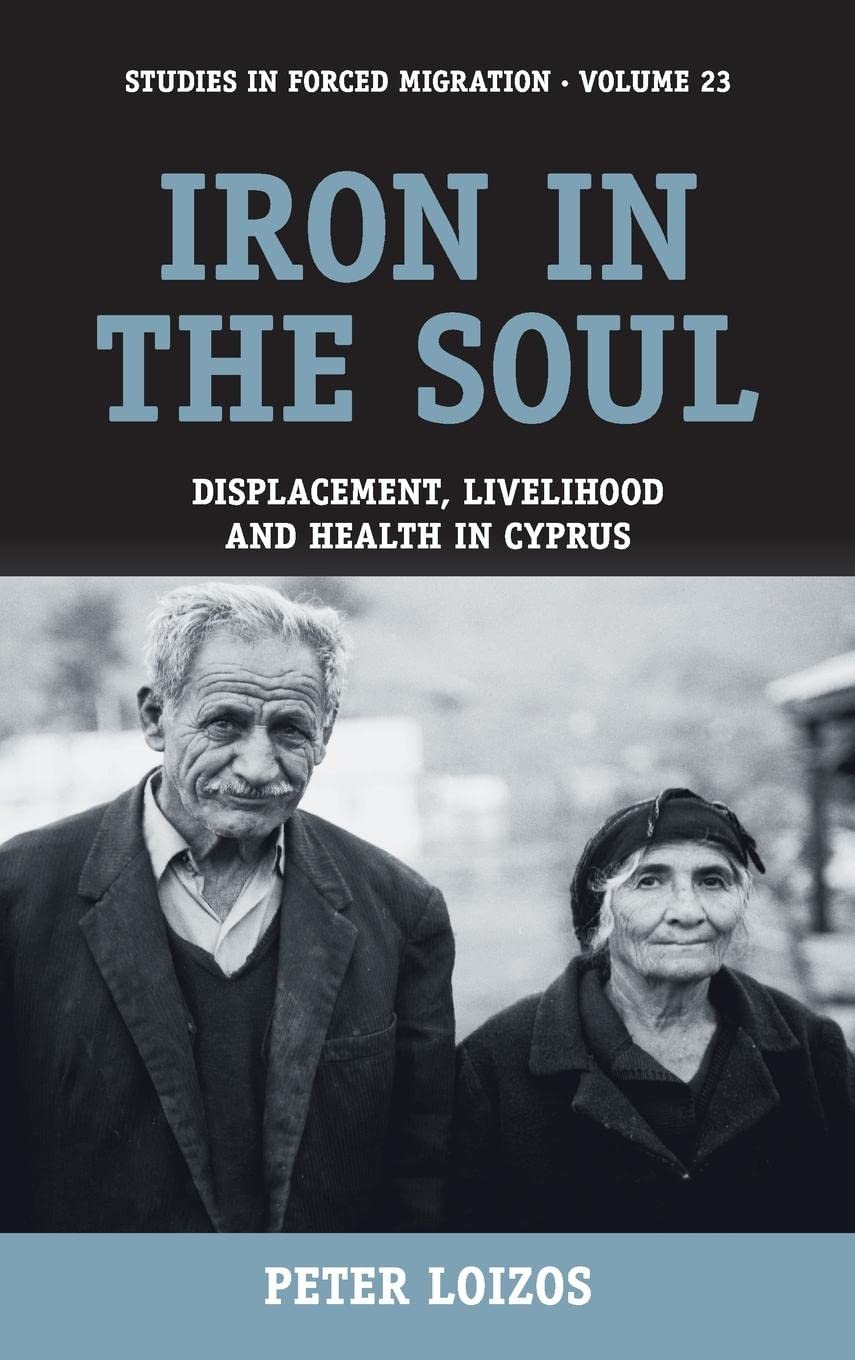 Iron in the Soul: Displacement, Livelihood and Health in Cyprus - Forced Migration Book 23 | Historical & Sociopolitical Study on Refugee Crisis | Perfect for Academics, Researchers & Policy Makers