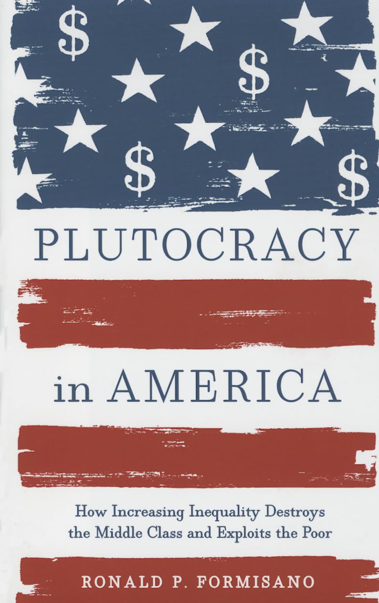 Plutocracy in America: How Rising Inequality Destroys Middle Class & Exploits the Poor - Political Science Book on Wealth Gap & Social Justice for US History Studies