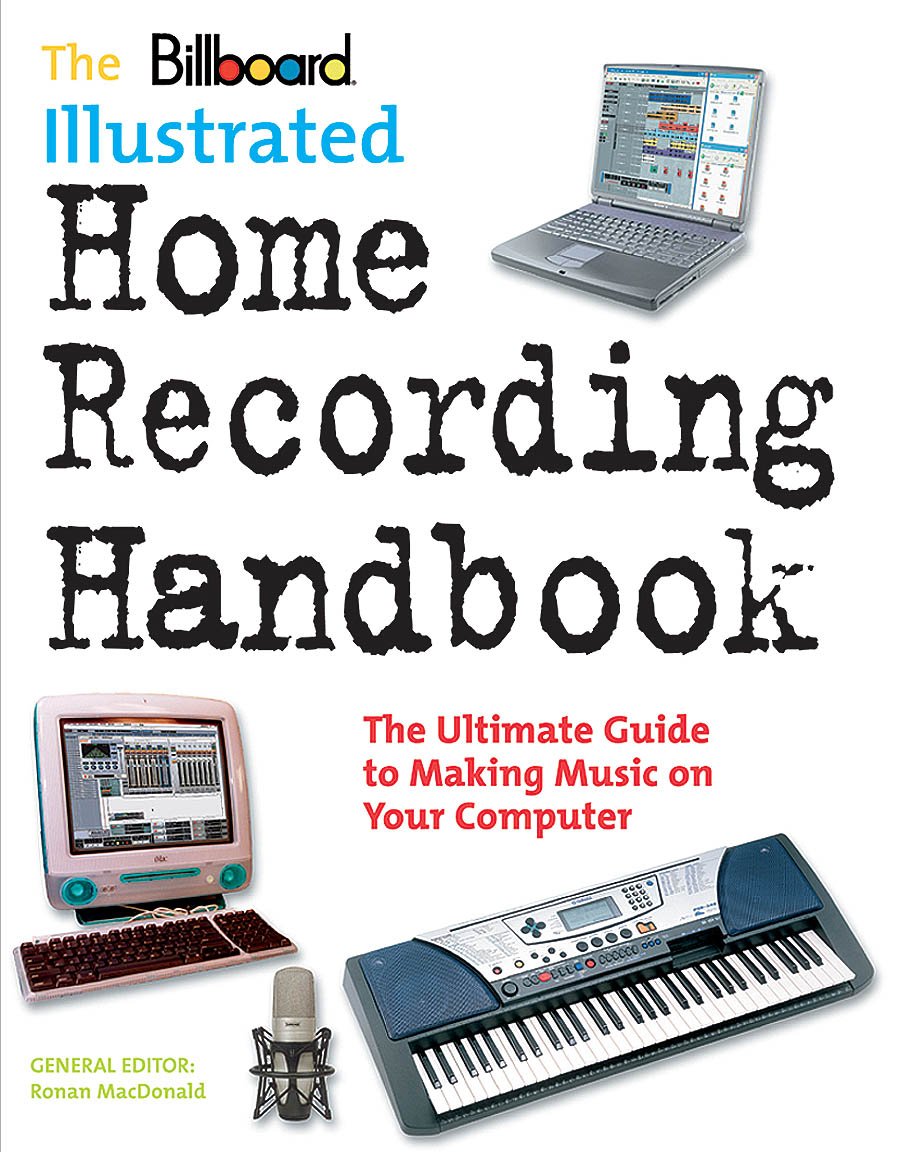 The Billboard Illustrated Home Recording Handbook - Complete Guide for Music Producers & DIY Musicians | Perfect for Home Studios, Podcasting & Music Production