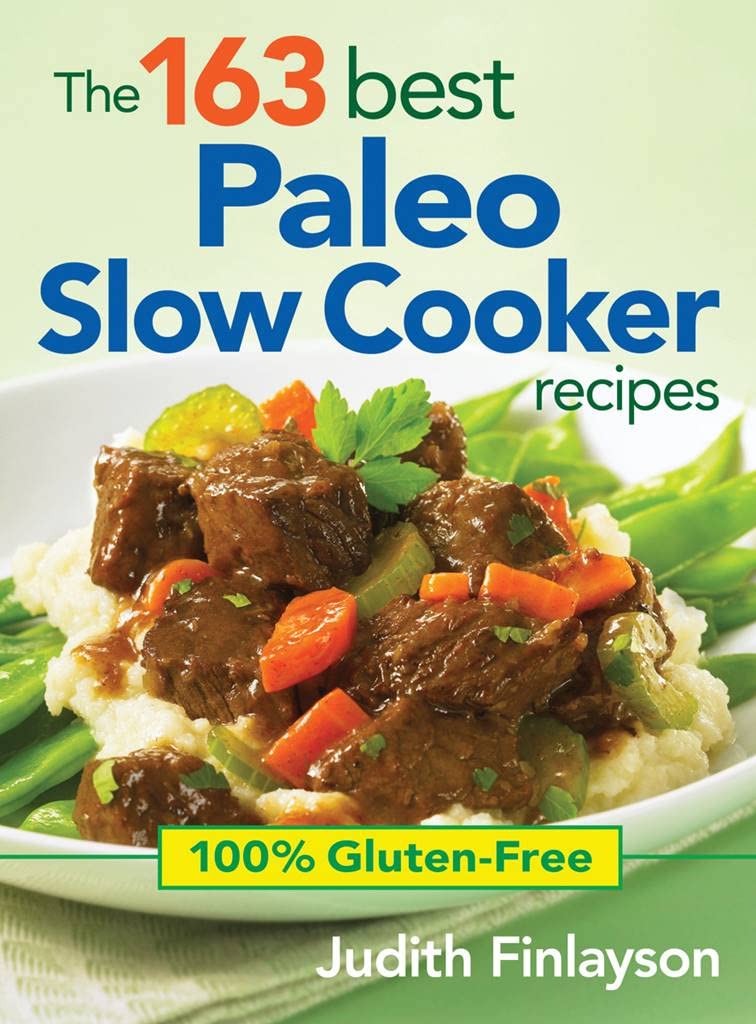 163 Best Paleo Slow Cooker Recipes - 100% Gluten-Free Cookbook for Healthy Meals | Easy Slow Cooking for Busy Weekdays & Family Gatherings