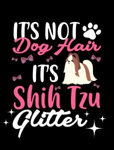 It's Not Dog Hair It's Shih Tzu Glitter