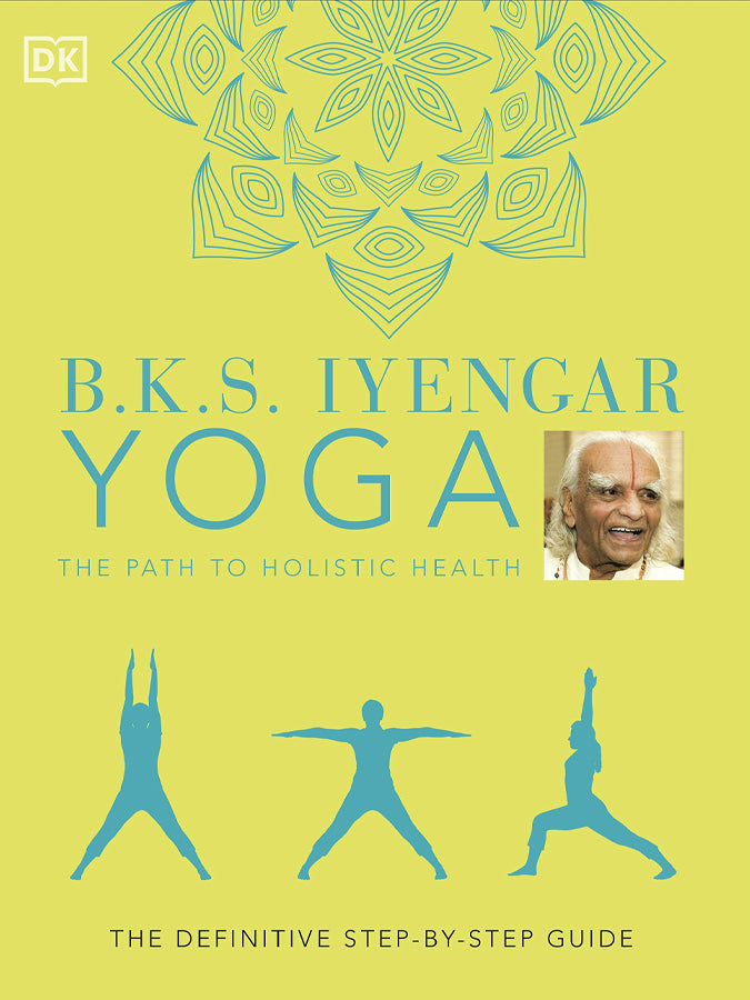 B.K.S. Iyengar Yoga: The Path to Holistic Health - Definitive Step-by-Step Guide (Hardcover) | Perfect for Home Practice, Yoga Studios & Wellness Retreats