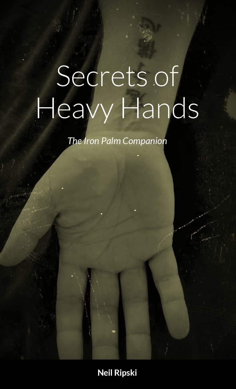 Iron Palm Training Guide - Secrets of Heavy Hands for Martial Arts & Self-Defense | Perfect for Kung Fu, Karate & Combat Sports Practitioners