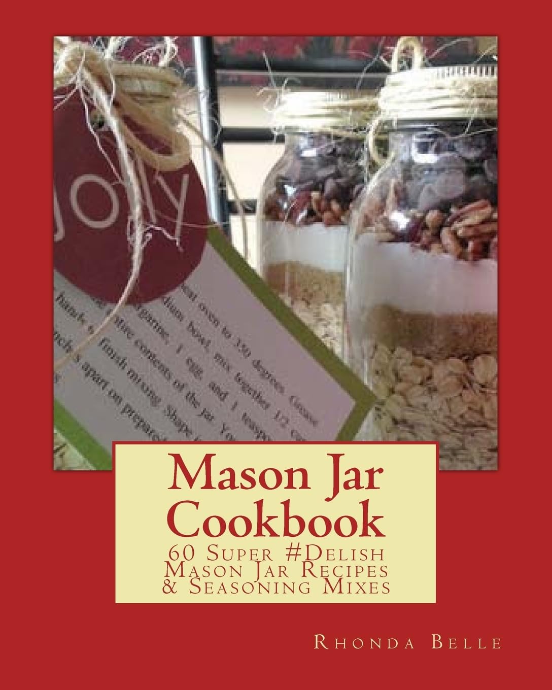 Mason Jar Cookbook: 60 Delicious Mason Jar Recipes & Seasoning Mixes for Meal Prep, Gifts, and Camping | Easy Mason Jar Meals for Home, Office & Outdoor Adventures