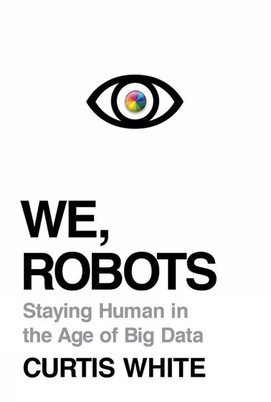 We, Robots: Staying Human in the Age of Big Data - AI Ethics Book for Tech Enthusiasts & Future Thinkers | Explore Human-Machine Relationships in Digital Era