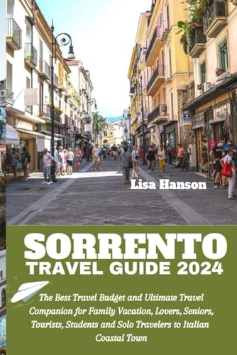 Sorrento Travel Guide 2024: Ultimate Budget Travel Companion for Family Vacations, Romantic Getaways & Senior Tours | Best Coastal Town Guidebook for Students & Tourists | Perfect for Beach Holidays, Cultural Exploration & Italian Getaways