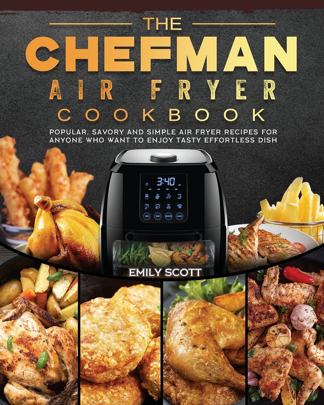 The Chefman Air Fryer Cookbook: 100+ Easy & Delicious Air Fryer Recipes for Beginners - Quick Meals, Healthy Snacks & Family Dinners - Perfect for Busy Weeknights & Meal Prep