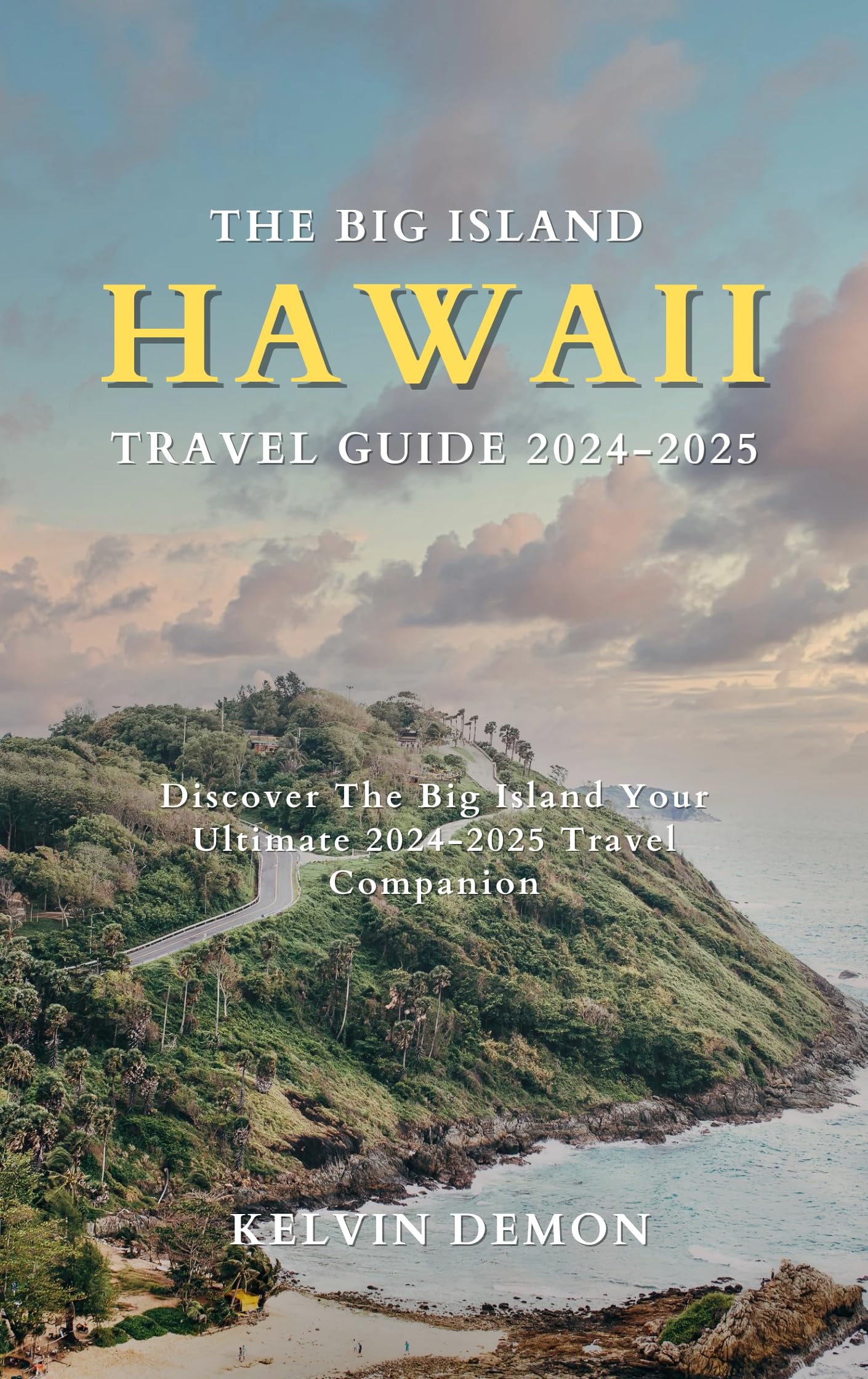 The Big Island Hawaii Travel Guide 2024-2025: Ultimate Vacation Planner with Beaches, Volcanoes & Local Tips | Best for Honeymoons, Family Trips & Adventure Travel