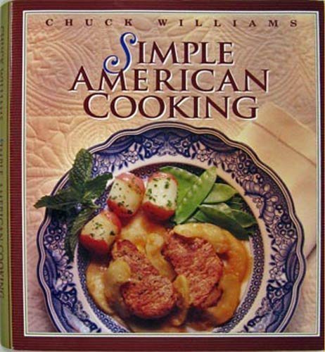 Simple American Cooking Cookbook (Chuck Williams Collection) - Easy Recipes for Family Dinners, Holiday Meals & Everyday Cooking
