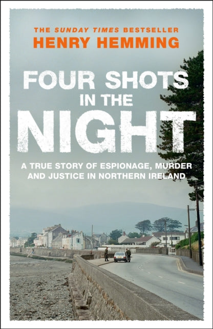 Four Shots in the Night: The True Story of Stakeknife, Murder & Justice in Northern Ireland | Historical Crime Nonfiction Book for True Crime Readers & Political History Enthusiasts
