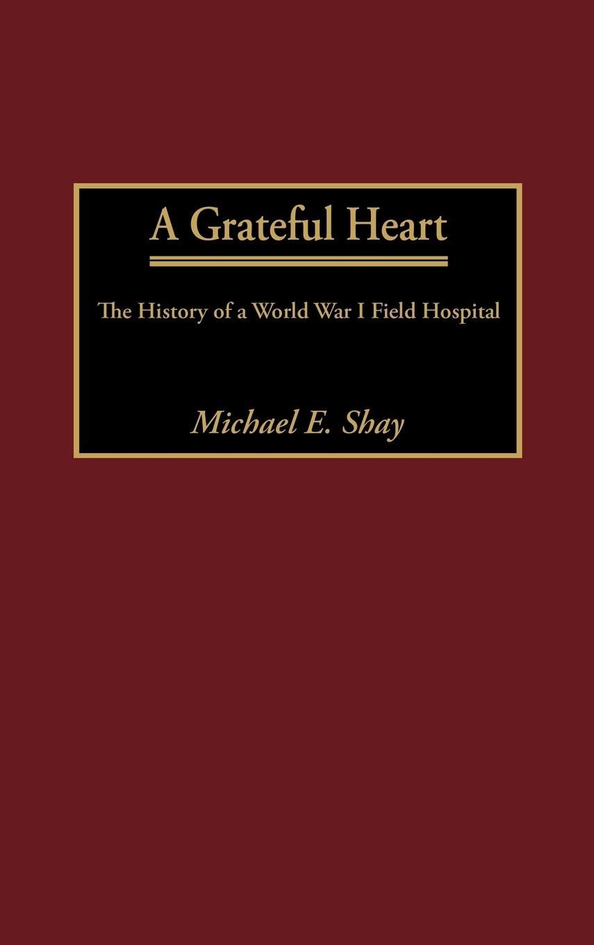 A Grateful Heart: The History of WWI Field Hospitals - Military Medicine & Wartime Healthcare | Perfect for History Buffs, Military Researchers & Book Collectors