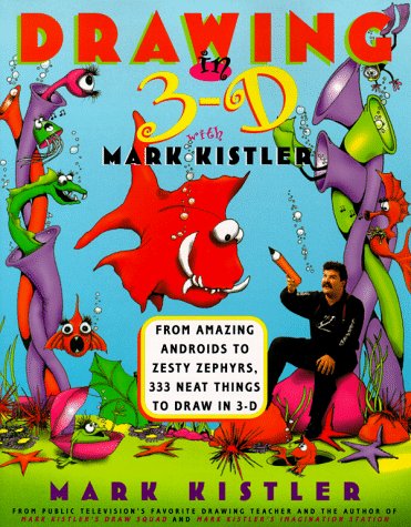 Drawing in 3-D with Mark Kistler: 333 Amazing 3D Drawing Ideas from Androids to Zephyrs | Step-by-Step 3D Art Tutorial for Beginners & Artists | Perfect for Sketchbooks, Classroom Projects & Creative Gifts
