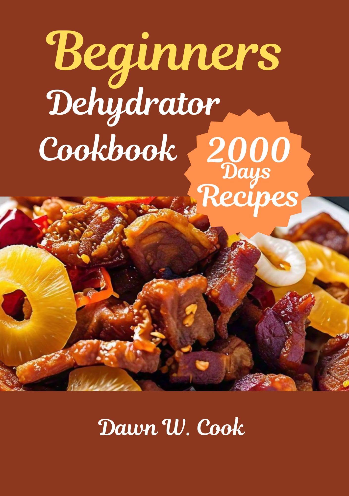 Beginner's Dehydrator Cookbook: Step-by-Step Visual Guide to Make Healthy Dried Snacks & Ingredients - Perfect for Meal Prep, Camping & Emergency Food Storage