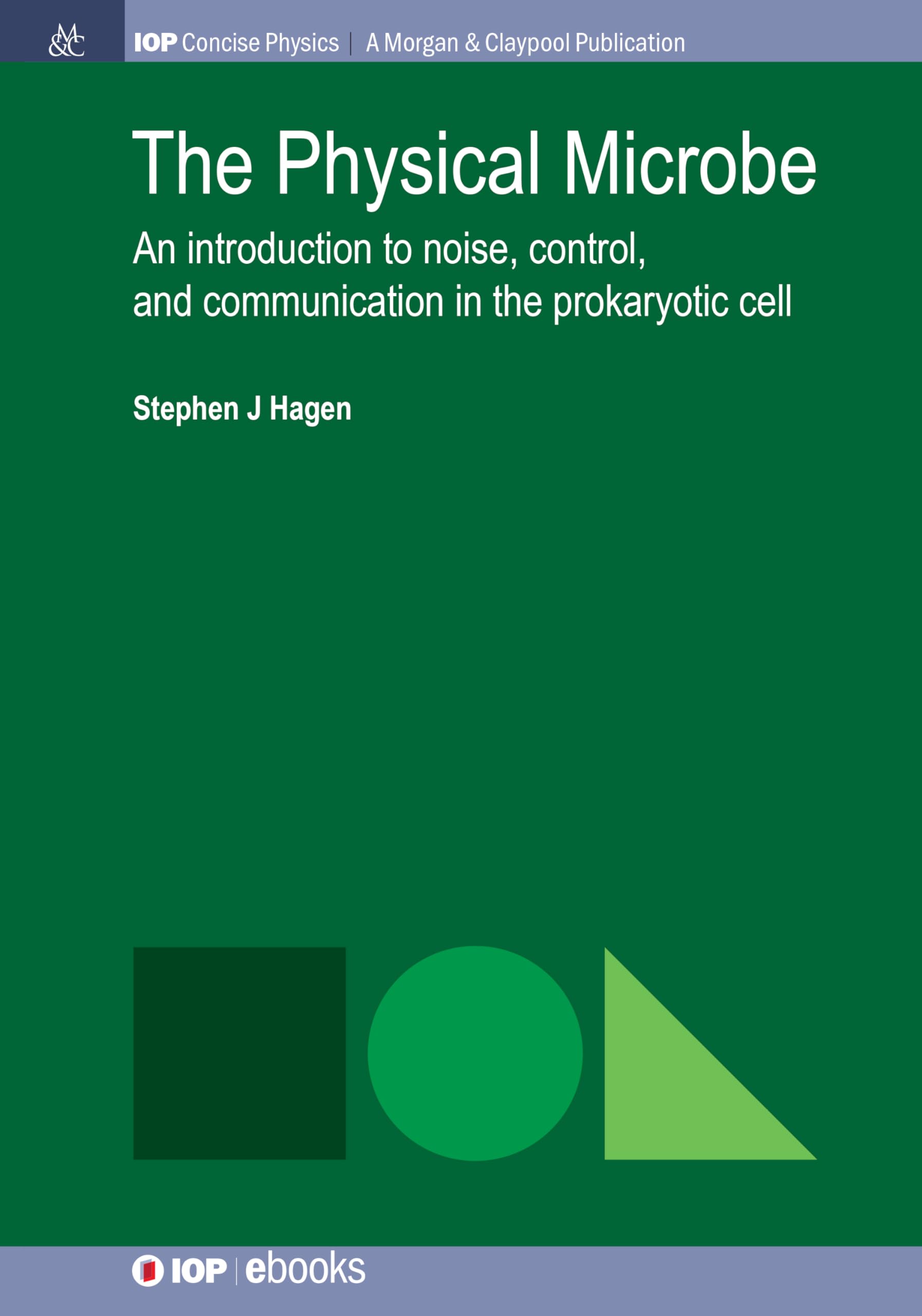 The Physical Microbe: Introduction to Noise, Control & Communication in Prokaryotic Cells - IOP Concise Physics | Essential Microbiology Textbook for Students & Researchers