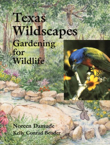 Texas Wildscapes: Gardening for Wildlife - Create a Natural Habitat for Birds & Butterflies in Your Backyard