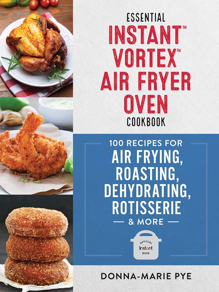 Essential Instant Vortex Air Fryer Oven Cookbook: 100 Easy Recipes for Air Frying, Roasting, Dehydrating & Rotisserie Cooking | Perfect for Quick Meals, Healthy Snacks & Family Dinners