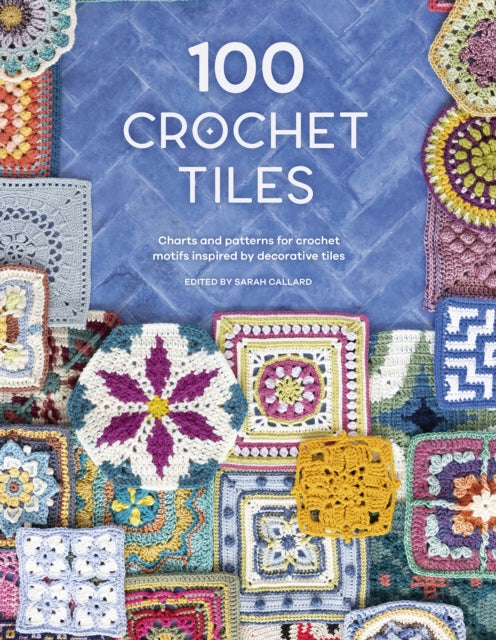 100 Crochet Tile Patterns: Stunning Charts & Motifs Inspired by Decorative Tiles for Blankets, Bags & Home Decor | DIY Crochet Projects for Beginners & Experts