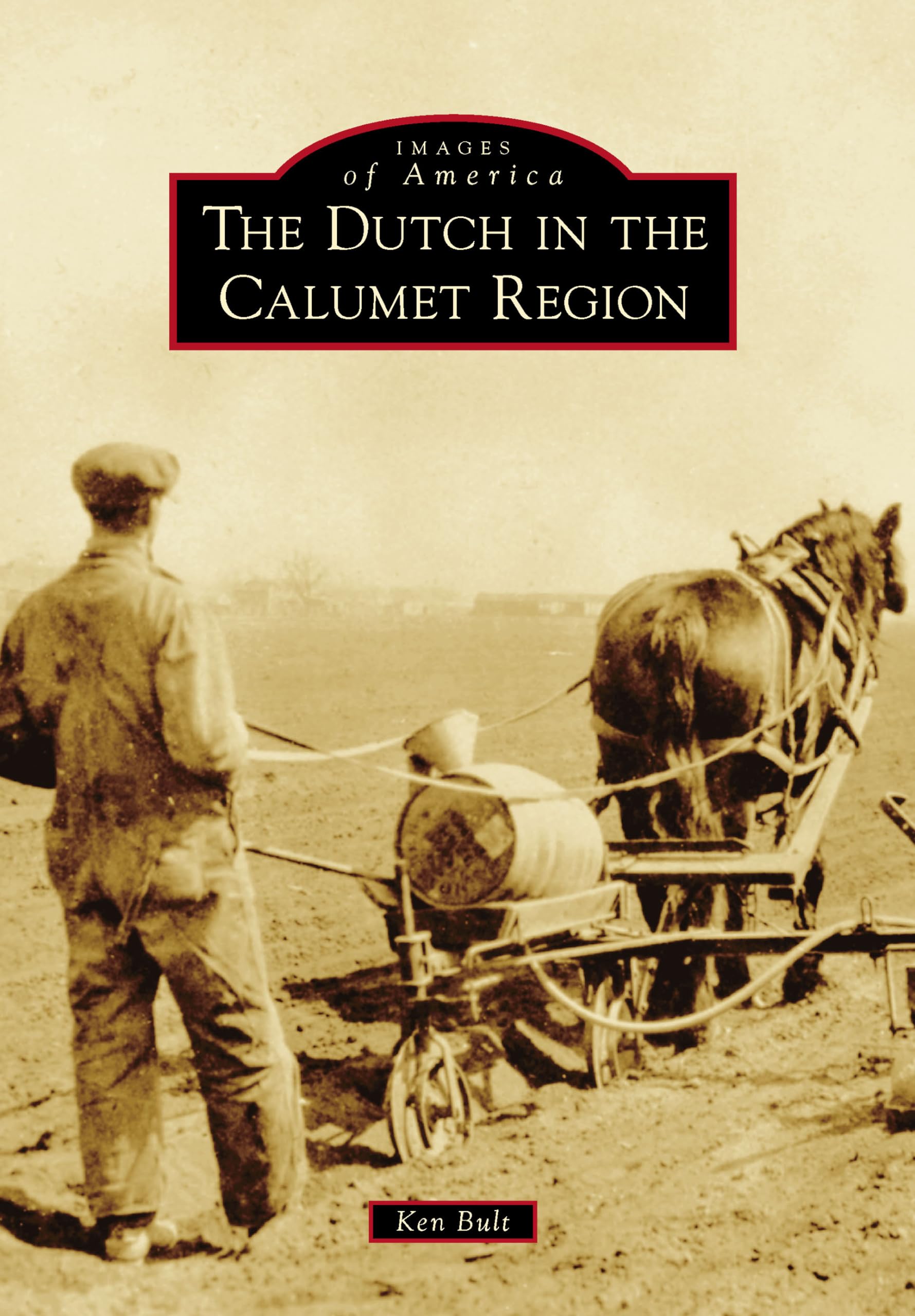 The Dutch in the Calumet Region: A Historical Photo Book of Dutch-American Heritage (Images of America Series) - Perfect for Genealogy Research & Midwest History Enthusiasts