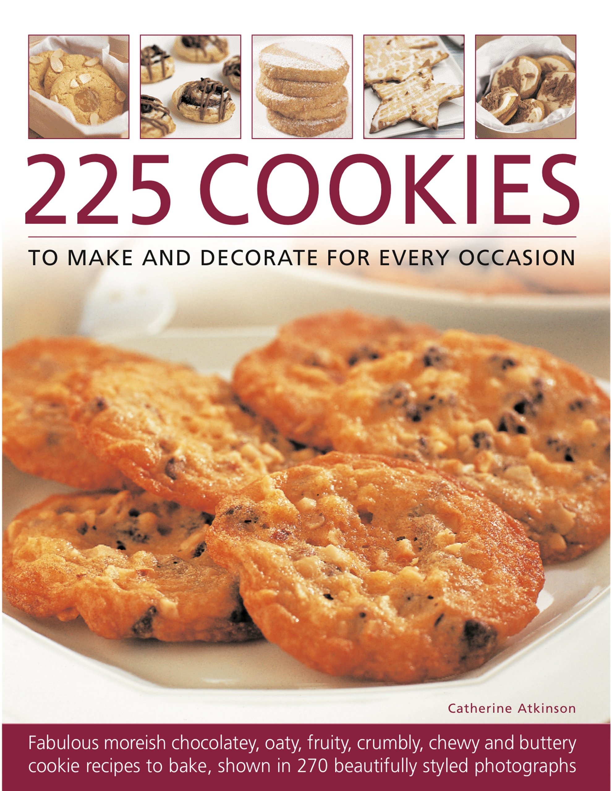 225 Delicious Cookie Recipes for Every Occasion - Chocolate, Oatmeal, Fruit, Crumbly & Chewy Cookies with 230 Step-by-Step Photos | Perfect for Holidays, Parties & Family Baking