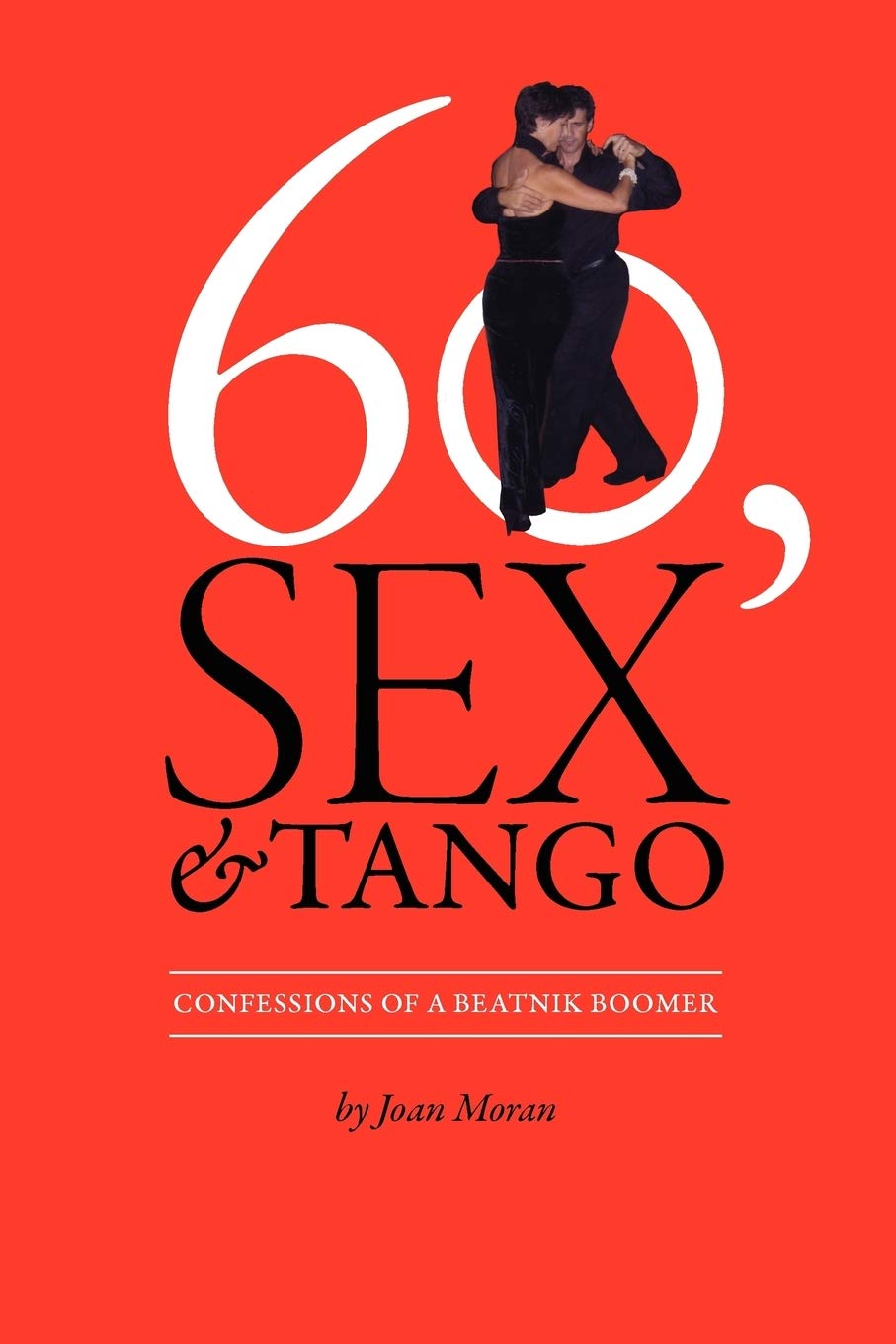 60, Sex & Tango: Confessions of a Beatnik Boomer - Memoir of Baby Boomer Adventures | Perfect for Fans of Counterculture Literature & Coming-of-Age Stories