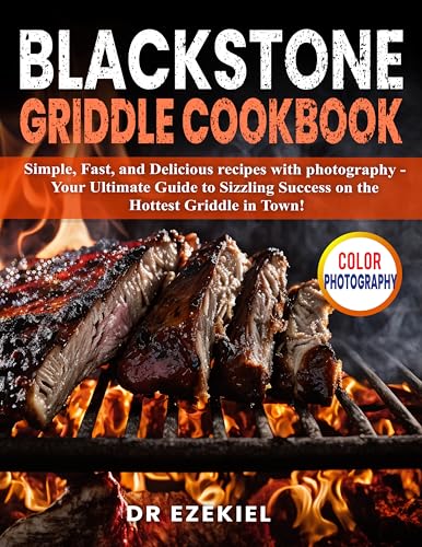 Blackstone Griddle Cookbook: Easy, Fast & Delicious Recipes with Photos - Ultimate Guide for Outdoor Cooking, Camping & Backyard BBQs